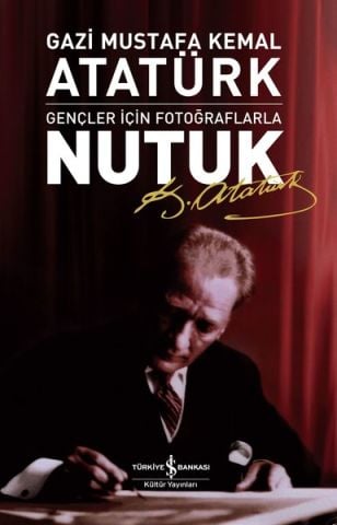 Nutuk - Gençler İçin Fotoğraflarla - Mustafa Kemal Atatürk