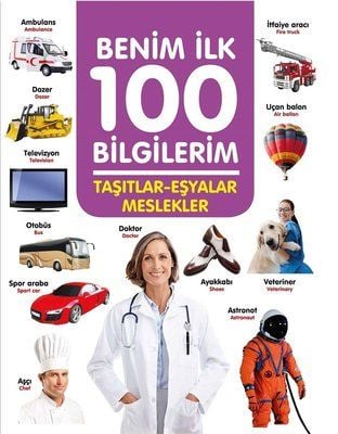 0-6 Yaş Yayınları Taşıtlar-Eşyalar-Meslekler - Benim İlk 100 Bilgilerim